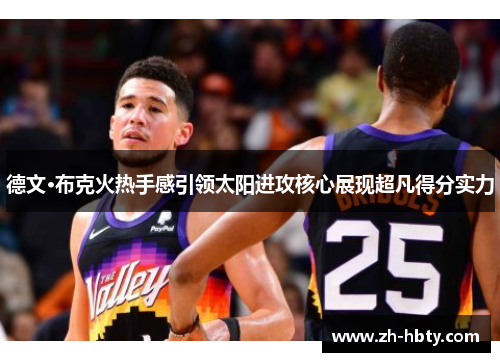 德文·布克火热手感引领太阳进攻核心展现超凡得分实力