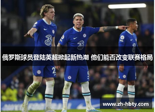 俄罗斯球员登陆英超掀起新热潮 他们能否改变联赛格局